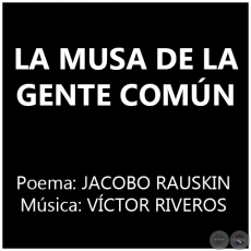 LA MUSA DE LA GENTE COMÚN - Poema: JACOBO RAUSKIN